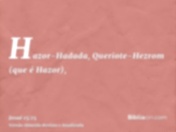 Hazor-Hadada, Queriote-Hezrom (que é Hazor),