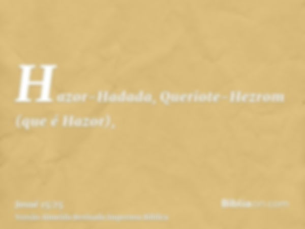 Hazor-Hadada, Queriote-Hezrom (que é Hazor),