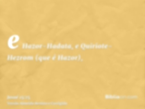 e Hazor-Hadata, e Quiriote-Hezrom (que é Hazor),