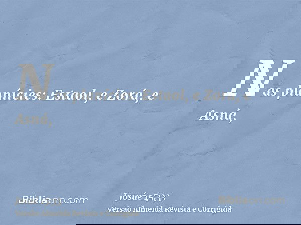 Nas planícies: Estaol, e Zorá, e Asná,