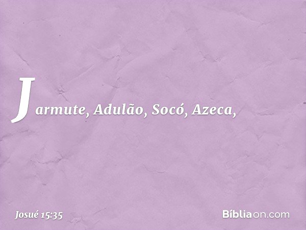 Jarmute, Adulão, Socó, Azeca, -- Josué 15:35