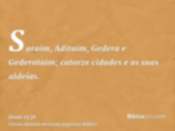 Saraim, Aditaim, Gedera e Gederotaim; catorze cidades e as suas aldeias.