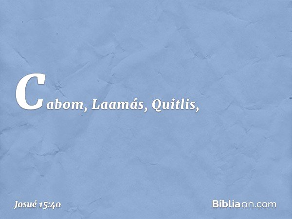 Cabom, Laamás, Quitlis, -- Josué 15:40