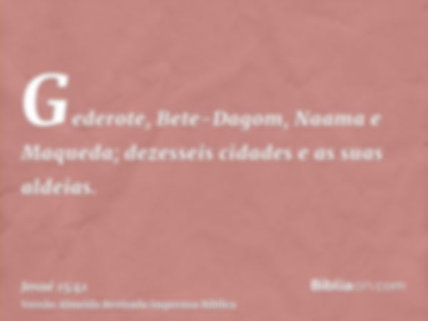 Gederote, Bete-Dagom, Naama e Maqueda; dezesseis cidades e as suas aldeias.