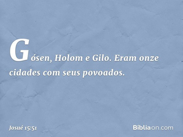 Gósen, Holom e Gilo. Eram onze cidades com seus povoados. -- Josué 15:51