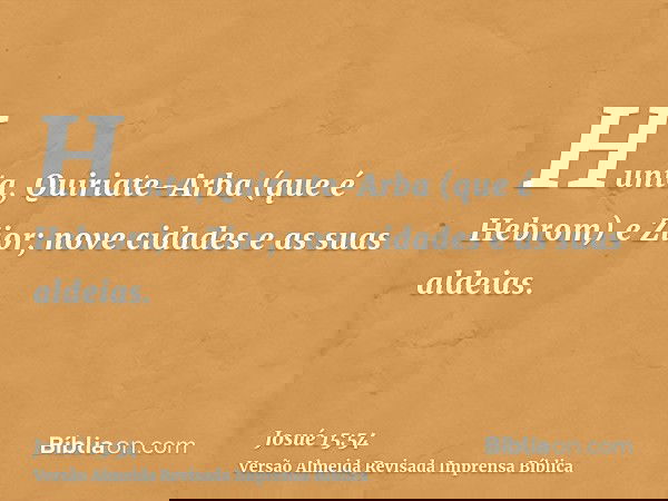 Hunta, Quiriate-Arba (que é Hebrom) e Zior; nove cidades e as suas aldeias.