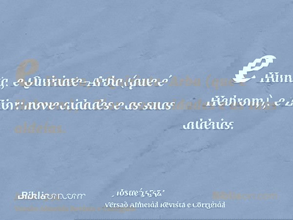 e Hunta, e Quiriate-Arba (que é Hebrom), e Zior: nove cidades e as suas aldeias.