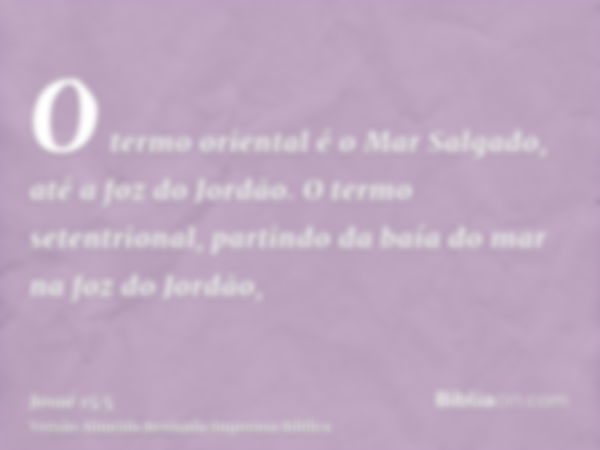 O termo oriental é o Mar Salgado, até a foz do Jordão. O termo setentrional, partindo da baía do mar na foz do Jordão,