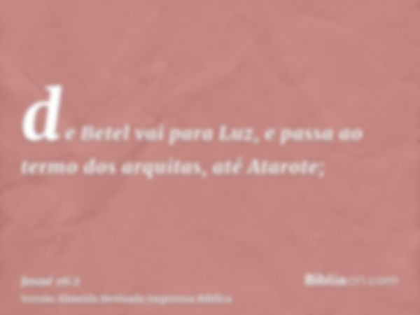 de Betel vai para Luz, e passa ao termo dos arquitas, até Atarote;