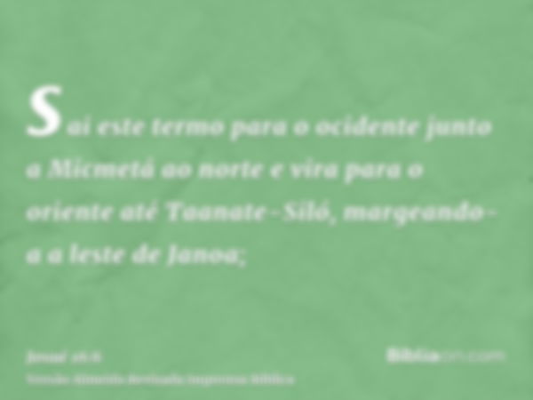 sai este termo para o ocidente junto a Micmetá ao norte e vira para o oriente até Taanate-Siló, margeando-a a leste de Janoa;