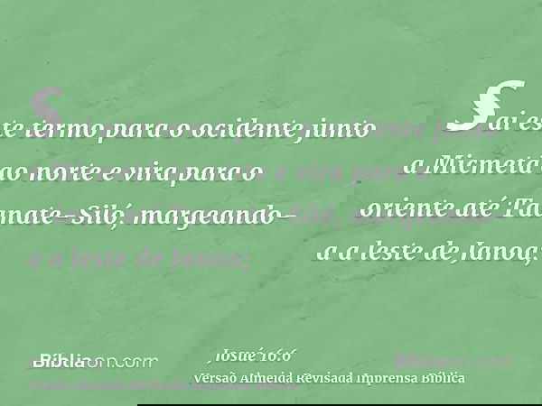 sai este termo para o ocidente junto a Micmetá ao norte e vira para o oriente até Taanate-Siló, margeando-a a leste de Janoa;