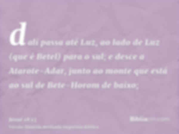 dali passa até Luz, ao lado de Luz (que é Betel) para o sul; e desce a Atarote-Adar, junto ao monte que está ao sul de Bete-Horom de baixo;