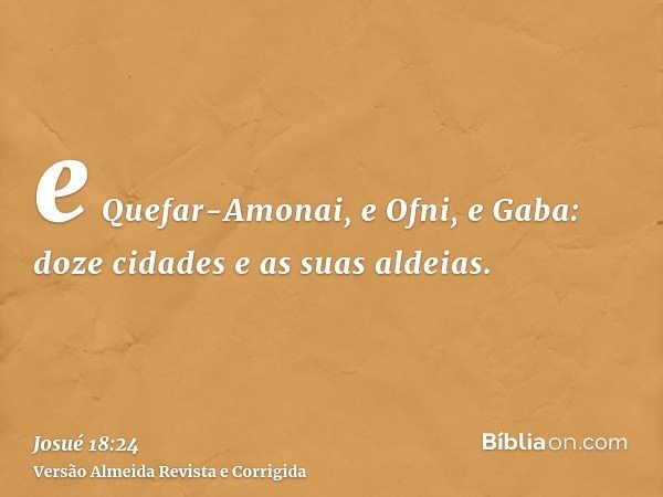 e Quefar-Amonai, e Ofni, e Gaba: doze cidades e as suas aldeias.