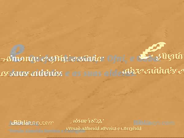 e Quefar-Amonai, e Ofni, e Gaba: doze cidades e as suas aldeias.