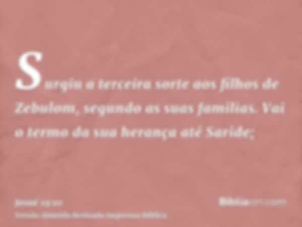 Surgiu a terceira sorte aos filhos de Zebulom, segundo as suas familias. Vai o termo da sua herança até Saride;