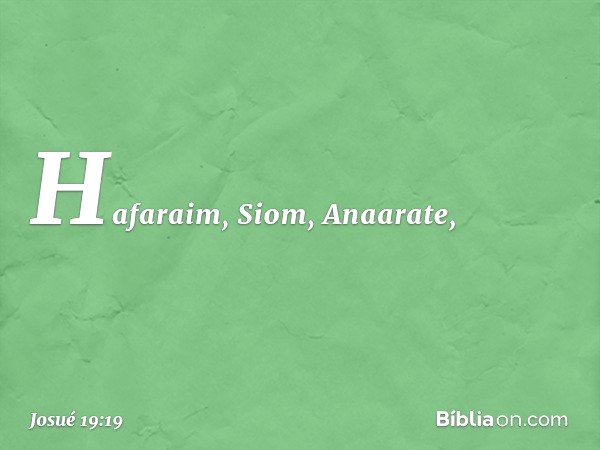 Hafaraim, Siom, Anaarate, -- Josué 19:19