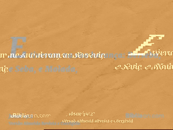 E tiveram na sua herança: Berseba, e Seba, e Molada,