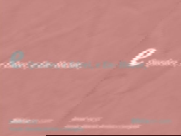 e Quedes, e Edrei, e En-Hazor,