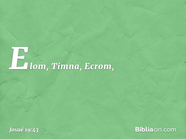 Elom, Timna, Ecrom, -- Josué 19:43