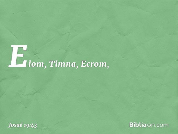 Elom, Timna, Ecrom, -- Josué 19:43