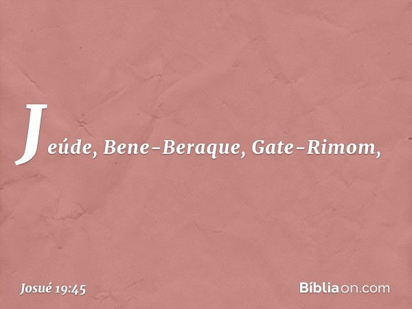 Jeúde, Bene-Beraque, Gate-Rimom, -- Josué 19:45