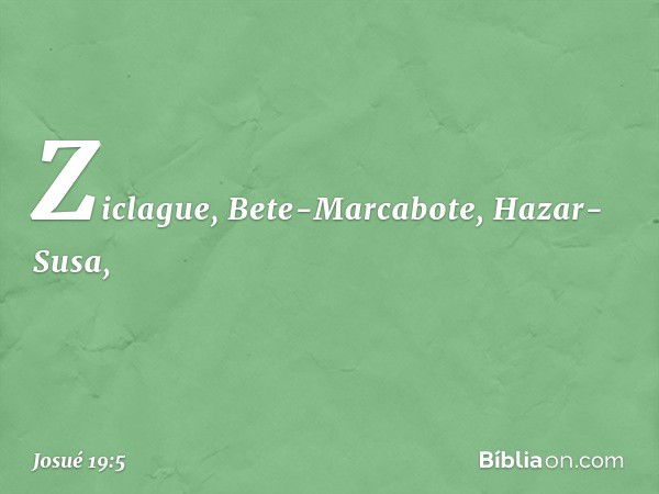 Ziclague, Bete-Marcabote, Hazar-Susa, -- Josué 19:5