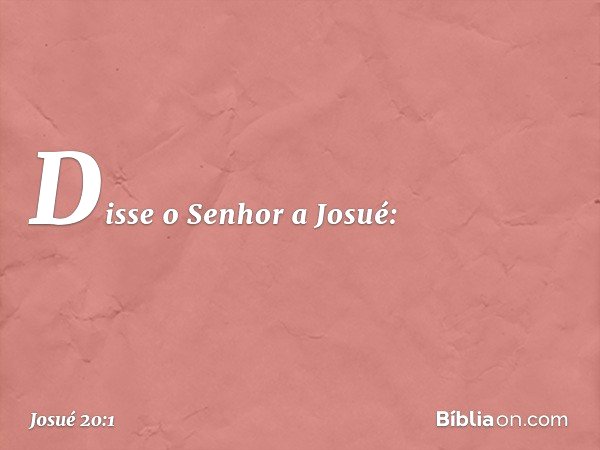 Disse o Senhor a Josué: -- Josué 20:1