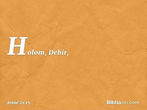 Ho­lom, Debir, -- Josué 21:15