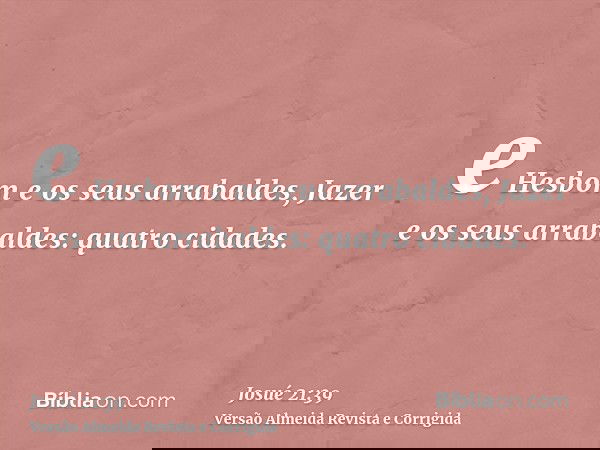 e Hesbom e os seus arrabaldes, Jazer e os seus arrabaldes: quatro cidades.