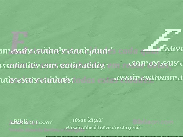 Estavam estas cidades cada qual com os seus arrabaldes em redor delas; assim estavam todas estas cidades.
