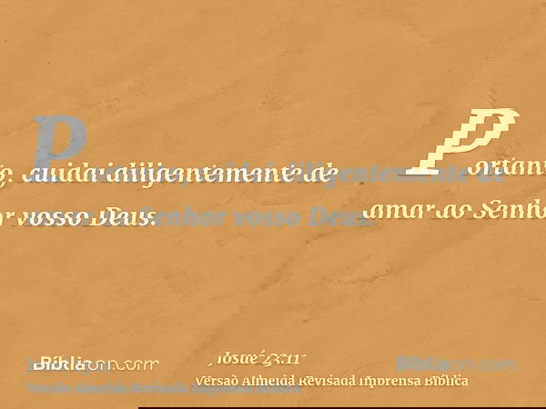 Portanto, cuidai diligentemente de amar ao Senhor vosso Deus.