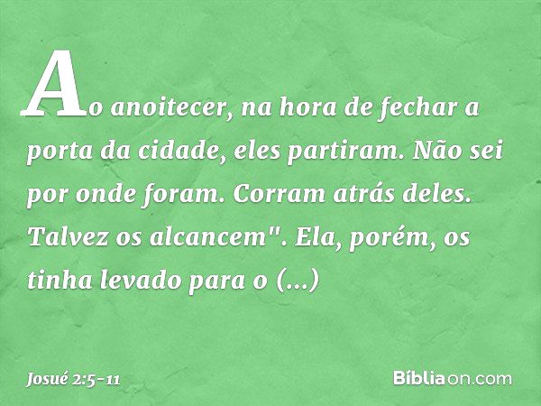 Ao anoitecer, na hora de fechar a porta da cidade, eles partiram. Não sei por onde foram. Corram atrás deles. Talvez os alcancem". Ela, porém, os tinha levado p