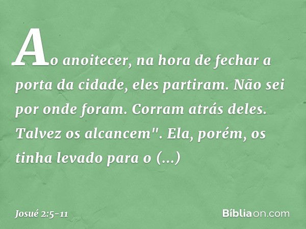 Ao anoitecer, na hora de fechar a porta da cidade, eles partiram. Não sei por onde foram. Corram atrás deles. Talvez os alcancem". Ela, porém, os tinha levado p