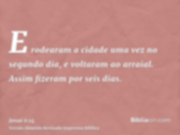 E rodearam a cidade uma vez no segundo dia, e voltaram ao arraial. Assim fizeram por seis dias.