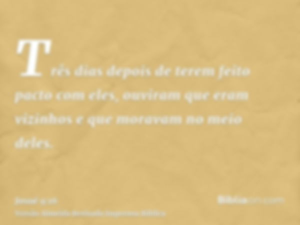 Três dias depois de terem feito pacto com eles, ouviram que eram vizinhos e que moravam no meio deles.