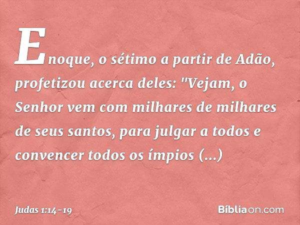 Enoque, o sétimo a partir de Adão, profetizou acerca deles: "Vejam, o Senhor vem com milhares de milhares de seus santos, para julgar a todos e convencer todos 