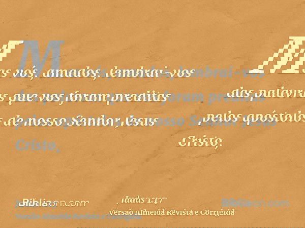 Mas vós, amados, lembrai-vos das palavras que vos foram preditas pelos apóstolos de nosso Senhor Jesus Cristo,