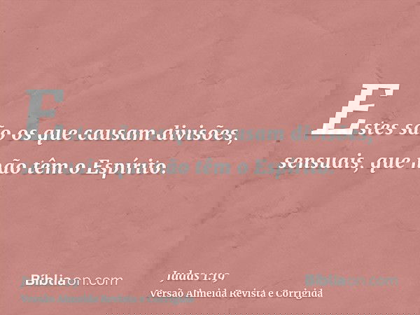Estes são os que causam divisões, sensuais, que não têm o Espírito.