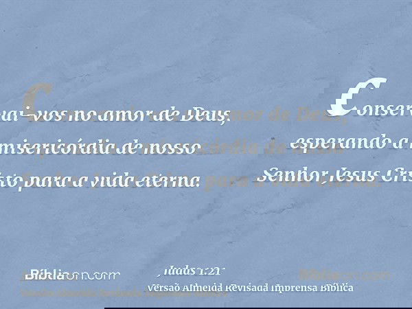 conservai-vos no amor de Deus, esperando a misericórdia de nosso Senhor Jesus Cristo para a vida eterna.