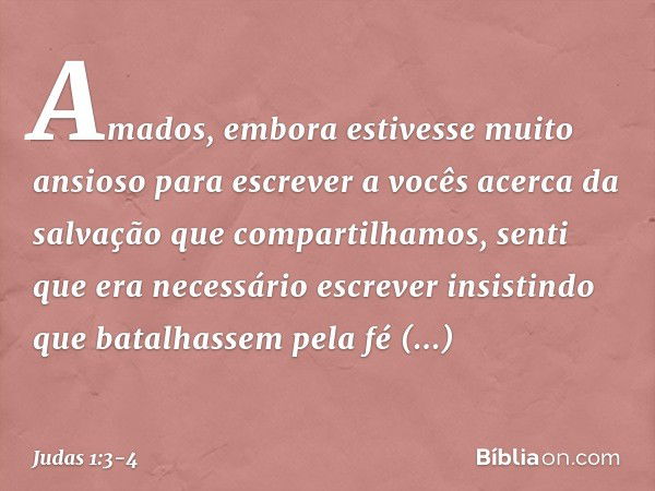 Amados, embora estivesse muito ansioso para escrever a vocês acerca da salvação que compartilhamos, senti que era necessário escrever insistindo que batalhassem