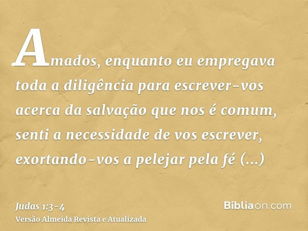 Amados, enquanto eu empregava toda a diligência para escrever-vos acerca da salvação que nos é comum, senti a necessidade de vos escrever, exortando-vos a pelej