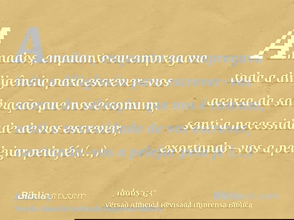 Amados, enquanto eu empregava toda a diligência para escrever-vos acerca da salvação que nos é comum, senti a necessidade de vos escrever, exortando-vos a pelej