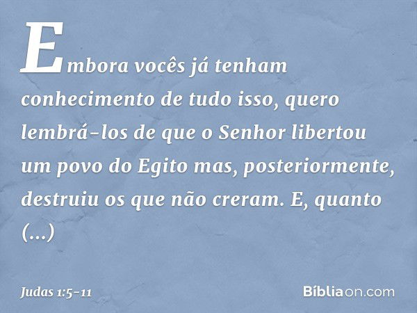 Embora vocês já tenham conhecimento de tudo isso, quero lembrá-los de que o Senhor libertou um povo do Egito mas, posteriormente, destruiu os que não creram. E,