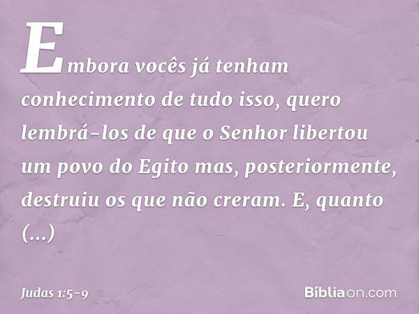 Embora vocês já tenham conhecimento de tudo isso, quero lembrá-los de que o Senhor libertou um povo do Egito mas, posteriormente, destruiu os que não creram. E,