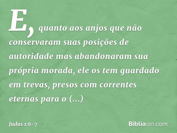 E, quanto aos anjos que não conservaram suas posições de autoridade mas abandonaram sua própria morada, ele os tem guardado em trevas, presos com correntes eter