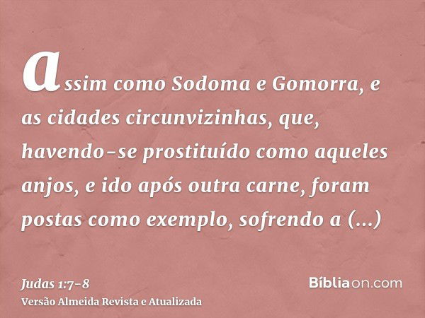 assim como Sodoma e Gomorra, e as cidades circunvizinhas, que, havendo-se prostituído como aqueles anjos, e ido após outra carne, foram postas como exemplo, sof