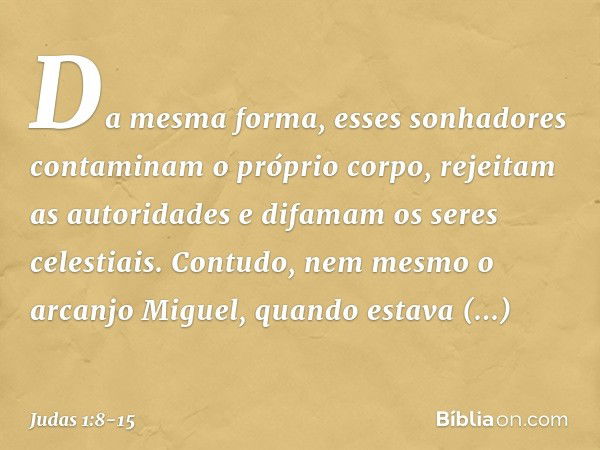 Da mesma forma, esses sonhadores contaminam o próprio corpo, rejeitam as autoridades e difamam os seres celestiais. Contudo, nem mesmo o arcanjo Miguel, quando 