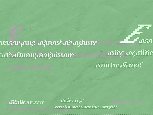 E aconteceu que, depois de alguns dias, os filhos de Amom pelejaram contra Israel.