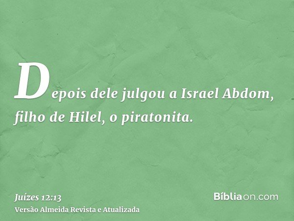 Depois dele julgou a Israel Abdom, filho de Hilel, o piratonita.