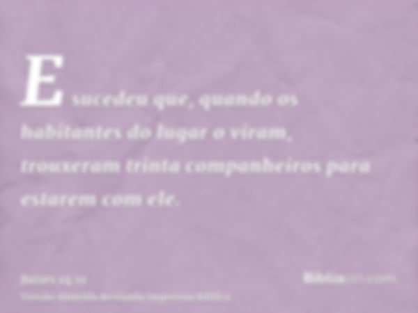 E sucedeu que, quando os habitantes do lugar o viram, trouxeram trinta companheiros para estarem com ele.